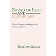 Bread of Life and Cup of Joy: Newer Ecumenical Perspectives on the Eucharist by Horton Davies and Horton ĘDavies