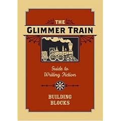 The Glimmer Train Guide to Writing Fiction: Building Blocks