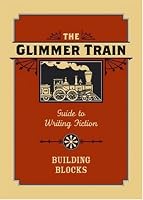 The Glimmer Train Guide to Writing Fiction: Volume 1: Building Blocks