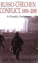 The Russian-Chechen Conflict, 1800-2000: A Deadly Embrace (Soviet (Russian) Military Experience)