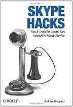 Skype Hacks: Tips & Tools for Cheap, Fun, Innovative Phone Service