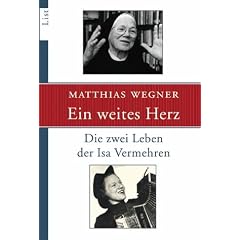 Ein weites Herz: Die zwei Leben der Isa Vermehren