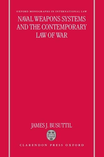 Naval Weapons Systems and the Contemporary Law of War (Oxford Monographs in International Law)