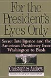 For the President's Eyes Only: Secret Intelligence and the American Presidency from Washington to Bush