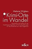 Krimi-Orte im Wandel: Gestaltung und Funktionen der Handlungsschaupl&auml;tze in Kriminalerz&auml;hlungen von der Romantik bis in die Gegenwart - Melanie Wigbers