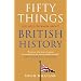 Fifty Things You Need to Know About British History