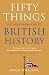 Fifty Things You Need to Know About British History