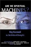 Are We Spiritual Machines?: Ray Kurzweil vs. the Critics of Strong A.I.