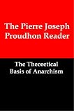 The Pierre Joseph Proudhon Reader: The Theoretical Basis of Anarchism