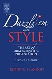 Dazzle em with Style: The Art of Oral Scientific Presentation. The Art of Oral Scientific Presentation