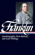 Benjamin Franklin: Autobiography, Poor Richard: Autobiography, Poor Richard, and Later Writings (Library of America)