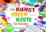 Die Kunst-Ideen-Kiste f�r Kinder: Kreativ experimentieren mit neuen Techniken - Mary Ann F. Kohl