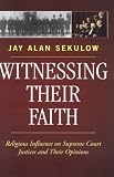 Witnessing Their Faith: Religious Influence on Supreme Court Justices and Their Opinions