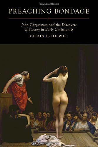 Preaching Bondage: John Chrysostom and the Discourse of Slavery in Early Christianity by Chris L. de Wet (2015-07-21)