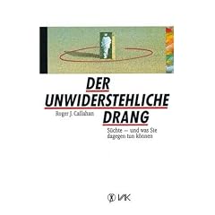 Der unwiderstehliche Drang. S�chte und was Sie dagegen tun k�nnen