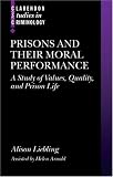 Prisons and Their Moral Performance: A Study of Values, Quality, and Prison Life (Clarendon Studies in Criminology)