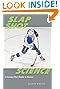 Slap Shot Science: A Curious Fan's Guide to Hockey by Alain Haché