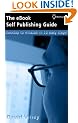 The EBook Self Publishing Guide: Desktop to Amazon in 10 Easy Steps