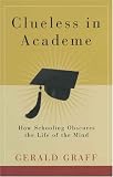 Clueless in Academe: How Schooling Obscures the Life of the Mind