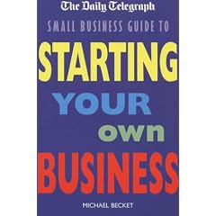The "Daily Telegraph" Small Business Guide to Starting Your Own Business