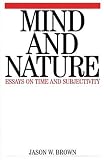 Mind and Nature: Essays on Time and Subjectivity Mind and Nature: Essays on Time and Subjectivity
