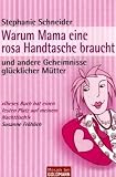 Warum Mama eine rosa Handtasche braucht: und andere Geheimnisse gluecklicher Muetter