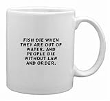 Fish die when they are out of water, and people die without law and order. Mug