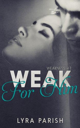 Weak for Him (Weakness) by Lyra Parish