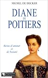Diane de Poitiers : Reine d\'amour et de beauté