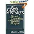 All God's Mistakes: Genetic Counseling in a Pediatric Hospital by Charles L. Bosk