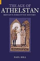 The Age of Athelstan: Britain's Forgotten History (Revealing History)