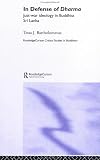 In Defense of Dharma: Just-War Ideology in Buddhist Sri Lanka (Routledgecurzon Critical Studies in Buddhism)