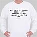 When you do a good deed, get a receipt, in case heaven is like the IRS. Sweatshirt Small White