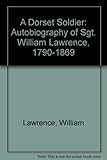 A Dorset soldier : the autobiography of Sergeant William Lawrence