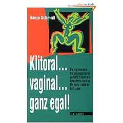Klitoral ... vaginal ... ganz egal!: Die sogenannten Orgasmusprobleme, und wie Frauen mit ihnen fertig werden. Ein Buch - nicht nur f�r Frauen