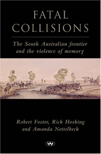 Fatal Collisions: The South Australian Frontier and the Violence of Memory