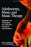 Adolescents, Music and Music Therapy: Methods and Techniques for Clincians, Educators and Students