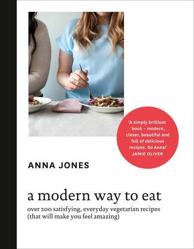 By Anna Jones. A Modern Way to Eat: Over 200 Satisfying, Everyday Vegetarian Recipes (That Will Make You Feel Amazi [Hardcover]