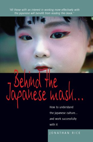 Behind the Japanese Mask . . .: How to understand the Japanese culture . . . and work successfully with it