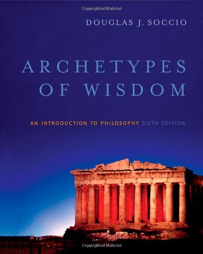 By Douglas J. Soccio - Archetypes of Wisdom: An Introduction to Philosophy: 6th (sixth) Edition