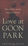 Love at Goon Park : Harry Harlow and the science of affection