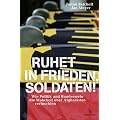 Ruhet in Frieden, Soldaten! Wie Politik und Bundeswehr die Wahrheit �ber Afghanistan vertuschten