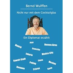 Nicht nur mit dem Cocktailglas - Ein Diplomat erz�hlt