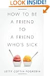 How to Be a Friend to a Friend Who's...