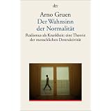 Der Wahnsinn der Normalit�t. Realismus als Krankheit: eine Theorie der menschlichen Destruktivit�tvon "Arno Gruen"