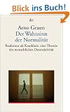 Der Wahnsinn der Normalit�t: Realismus als Krankheit. Eine Theorie der menschlichen Destruktivit�t: Realismus als Krankheit: eine grundlegende Theorie zur menschlichen Destruktivit�t