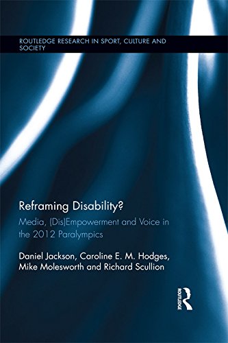 Reframing Disability?: Media, (Dis)Empowerment, and Voice in the London Paralympics: Media, (Dis)Empowerment, and Voice in the 2012 Paralympics (Routledge Research in Sport, Culture and Society)