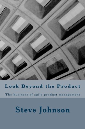 Look Beyond the Product: The business of agile product management