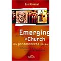 Emerging Church - Die postmoderne Kirche: Spiritualit�t und Gemeinde f�r neue Generationen