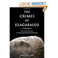 The Crimes of Elagabalus: The Life and Legacy of Rome's Decadent Boy Emperor